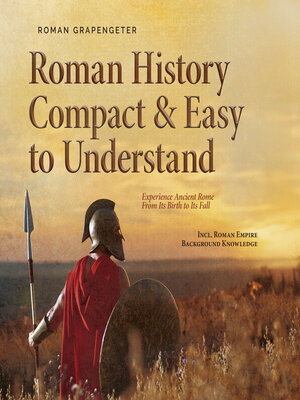 cover image of Roman History Compact & Easy to Understand Experience Ancient Rome From Its Birth to Its Fall--Incl. Roman Empire Background Knowledge